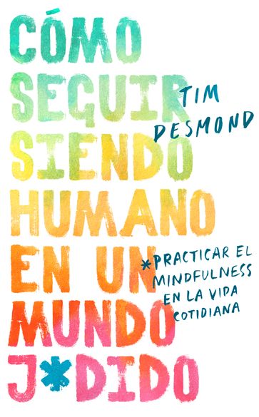 How to Stay Human in a F*cked-Up World \ (Spanish edition) - Tim Desmond