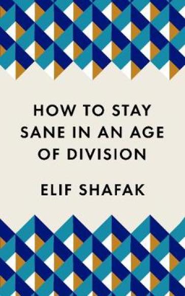 How to Stay Sane in an Age of Division - Elif Shafak