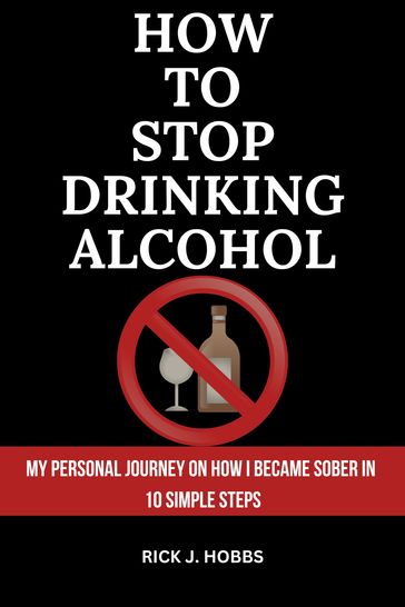 How to Stop Drinking Alcohol - Rick J. Hobbs