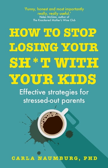 How to Stop Losing Your Sh*t with Your Kids - PhD Carla Naumburg