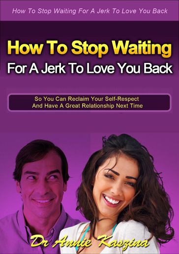 How to Stop Waiting for a Jerk to Love You Back - Annie Kaszina