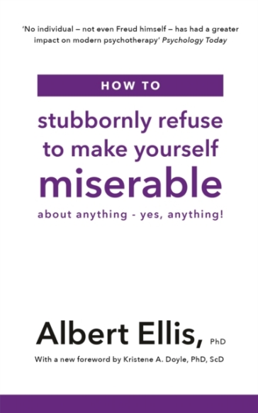 How to Stubbornly Refuse to Make Yourself Miserable - Albert Ellis