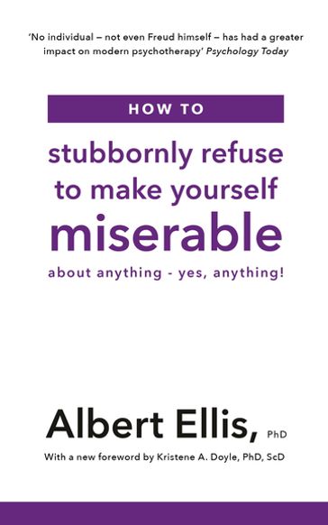 How to Stubbornly Refuse to Make Yourself Miserable - PhD Albert Ellis