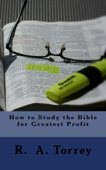 How to Study the Bible for Greatest Profit - R. A. Torrey
