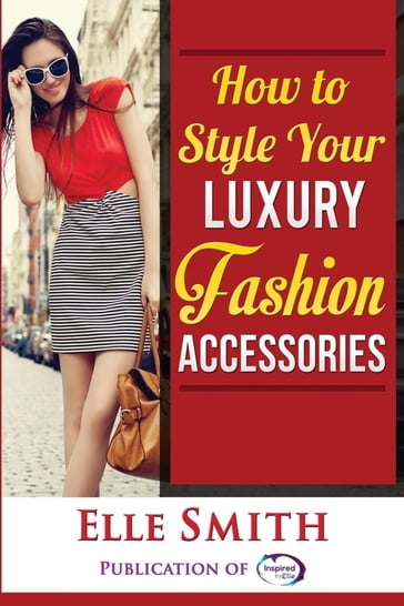 How to Style Your Luxury Fashion Accessories - Elle Smith