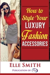 How to Style Your Luxury Fashion Accessories