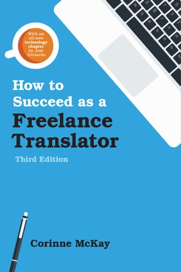 How to Succeed as a Freelance Translator, Third Edition - Corinne McKay - Jost Zetzsche