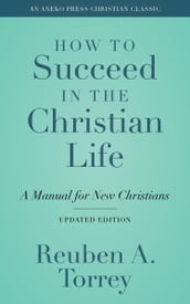 How to Succeed in the Christian Life: A Manual for New Christians