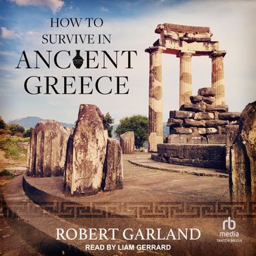How to Survive in Ancient Greece - Robert Garland