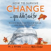 How to Survive Change . . . You Didn t Ask For