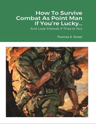 How to Survive Combat As Point Man If You're Lucky ... and Lose Friends If They're Not - Thomas E. Street