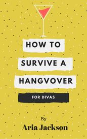 How to Survive a Hangover: For Divas