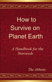 How to Survive on Planet Earth: A Handbook for the Starseeds