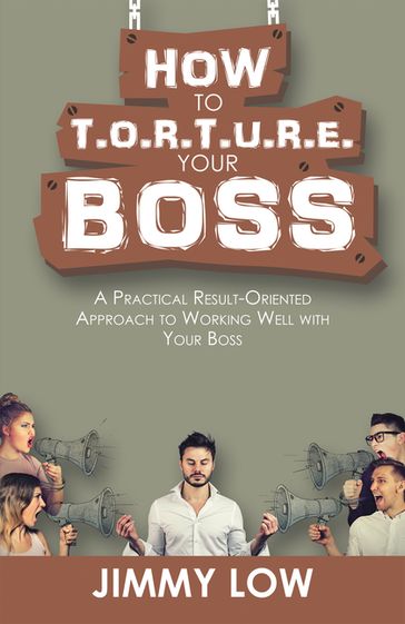 How to T.O.R.T.U.R.E. Your Boss - Jimmy Low