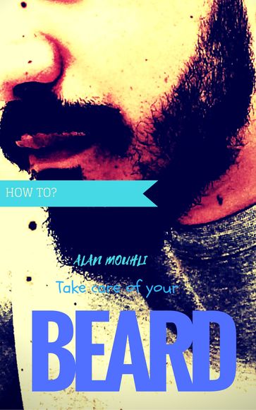 How to? Take care of your beard - Alan MOUHLI