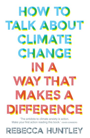 How to Talk About Climate Change in a Way That Makes a Difference - Rebecca Huntley