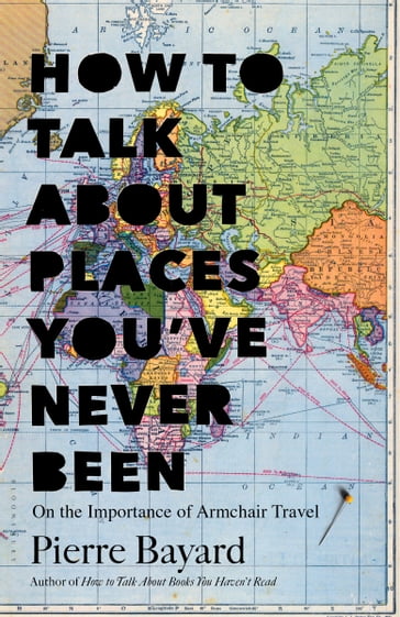 How to Talk About Places You've Never Been - Pierre Bayard