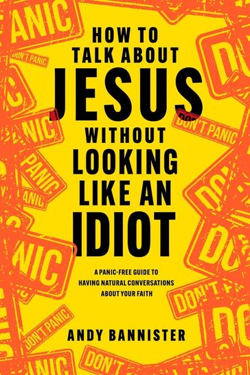 How to Talk about Jesus without Looking like an Idiot - Andy Bannister