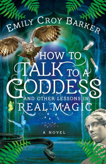 How to Talk to a Goddess and Other Lessons in Real Magic - Emily Croy Barker