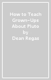 How to Teach Grown-Ups About Pluto