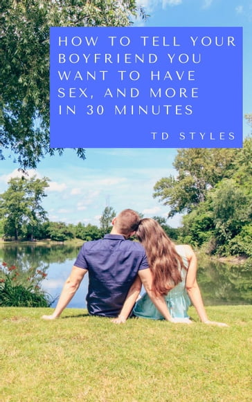 How to Tell Your Boyfriend You Want to Have Sex, And More in 30 Minutes - TD STYLES