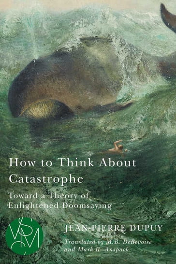 How to Think About Catastrophe - Jean-Pierre Dupuy