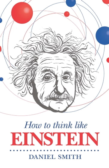 How to Think Like Einstein - Daniel Smith