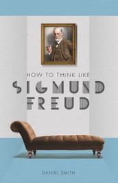 How to Think Like Sigmund Freud