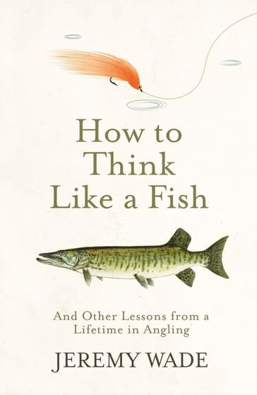 How to Think Like a Fish - Jeremy Wade