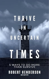 How to Thrive In Uncertain Times