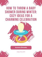 How to Throw a Baby Shower During Winter- Cozy Ideas for a Charming Celebration