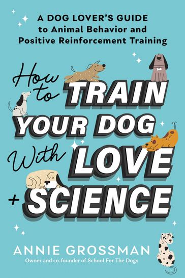 How to Train Your Dog with Love + Science - Annie Grossman