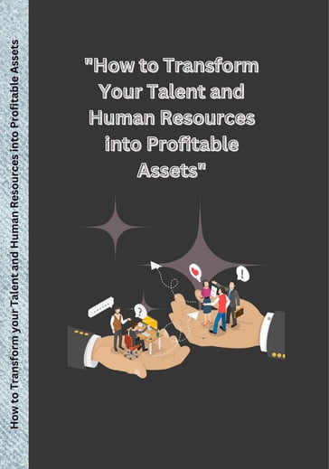 How to Transform Your Talent and Human Resources into Profitable Assets. - Lucky Agbonze