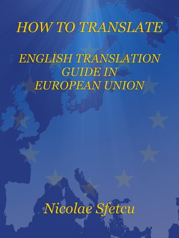 How to Translate: English Translation Guide in European Union - Nicolae Sfetcu