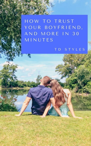 How to Trust Your Boyfriend, and More in 30 Minutes - TD STYLES