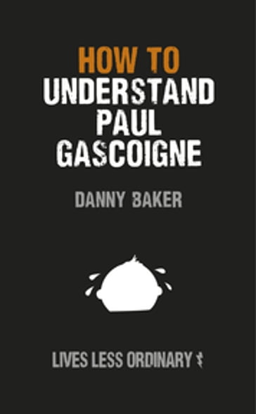How to Understand Paul Gascoigne - Danny Baker - Danny Kelly