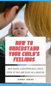How to Understand Your Child s Feelings