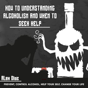 How to Understanding Alcoholism and When to Seek Help - Alex Diaz