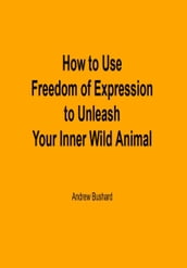 How to Use Freedom of Expression to Unleash Your Inner Wild Animal