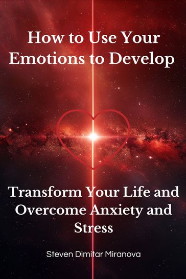 How to Use Your Emotions to Develop - Steven Dimitar Miranova