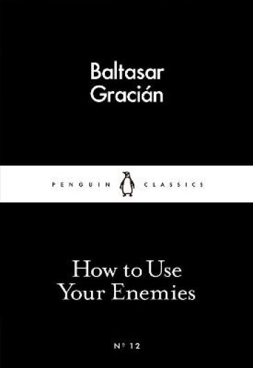 How to Use Your Enemies - Baltasar Gracian