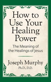 How to Use Your Healing Power: The Meaning of the Healings of Jesus