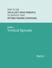 How to Use the Elliott Wave Principle to Improve Your Options Trading Strategies Volume 1: Vertical Spreads