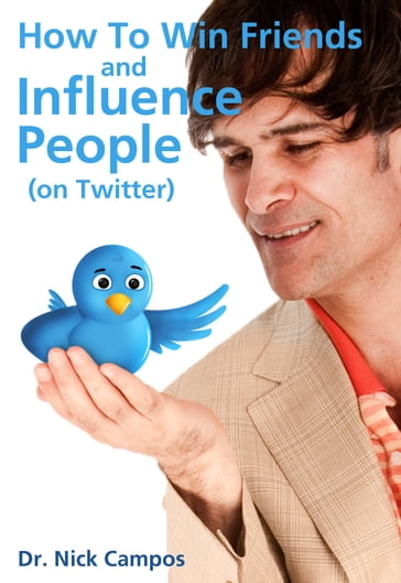 How to Win Friends and Influence People (on Twitter) - Dr. Nick Campos