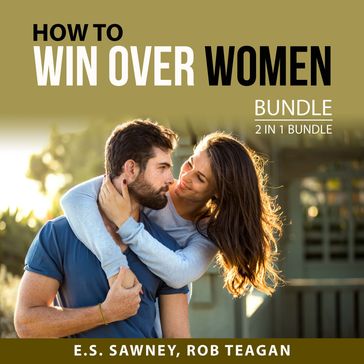 How to Win Over Women Bundle, 2 in 1 Bundle - E.S. Sawney - Rob Teagan