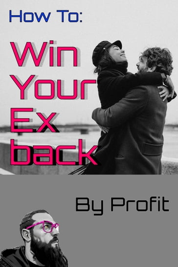 How to Win Your Ex Back - PROFIT