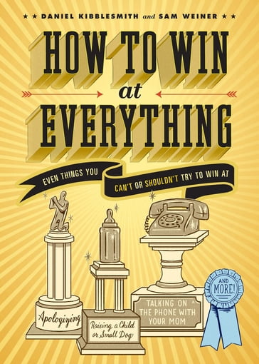 How to Win at Everything - Daniel Kibblesmith - Sam Weiner