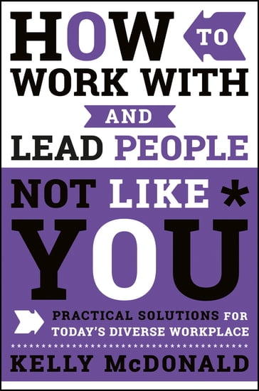 How to Work With and Lead People Not Like You - Kelly McDonald