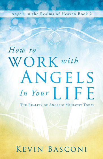 How to Work with Angels in Your Life - Kevin Basconi