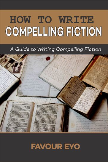 How to Write Compelling Fiction - Favour Eyo